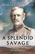 Splendid Savage The Restless Life of Frederick Russell Burnham