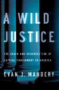 Wild Justice The Death & Resurrection of Capital Punishment in America