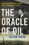 Oracle of Oil The Maverick Geologist Who Foresaw the End of Oil