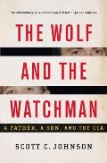 Wolf & the Watchman A Father a Son & the CIA