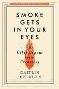 Smoke Gets in Your Eyes & Other Lessons from the Crematory
