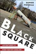 Black Square Adventures in Post Soviet Ukraine
