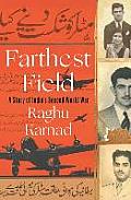 Farthest Field A Story of Indias Second World War