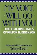 My Voice Will Go with You The Teaching Tales of Milton H Erickson
