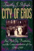 City of Eros New York City Prostitution & the Commercialization of Sex 1790 1920
