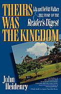 Theirs Was the Kingdom Lila & DeWitt Wallace & the Story of the Readers Digest