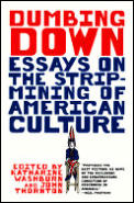 Dumbing Down: Essays on the Strip-Mining of American Culture