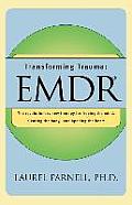 Transforming Trauma Emdr The Revolutionary New Therapy for Freeing the Mind Clearing the Body & Opening the Heart