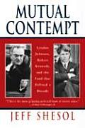Mutual Contempt Lyndon Johnson Robert Kennedy & the Feud That Defined a Decade