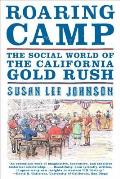 Roaring Camp The Social World of the California Gold Rush