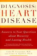 Diagnosis: Heart Disease: Answers to Your Questions about Recovery and Lasting Health