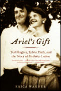 Ariels Gift Ted Hughes Sylvia Plath & the Story of Birthday Letters