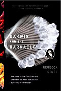 Darwin & the Barnacle The Story of One Tiny Creature & Historys Most Spectacular Scientific Breakthrough