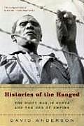 Histories of the Hanged The Dirty War in Kenya & the End of Empire