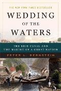 Wedding of the Waters The Erie Canal & the Making of a Great Nation