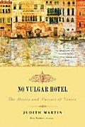 No Vulgar Hotel The Desire & Pursuit of Venice