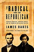 Radical & the Republican Frederick Douglass Abraham Lincoln & the Triumph of Antislavery Politics