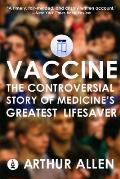 Vaccine The Controversial Story of Medicines Greatest Lifesaver
