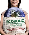 Ecoholic Your Guide to the Most Environmentally Friendly Information Products & Services