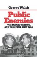 Public Enemies: The Mayor, the Mob, and the Crime That Was