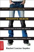 Fugitive Denim A Moving Story of People & Pants in the Borderless World of Global Trade