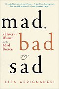 Mad, Bad, and Sad: A History of Women and the Mind Doctors