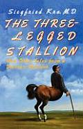 The Three-Legged Stallion: And Other Tales from a Doctor's Notebook
