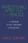 Wrestling with the Angel: A Memoir of My Triumph Over Illness