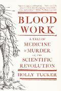 Blood Work A Tale of Medicine & Murder in the Scientific Revolution