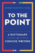 To the Point A Dictionary of Concise Writing