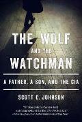 The Wolf and the Watchman: A Father, a Son, and the CIA