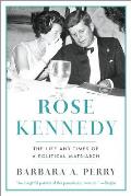 Rose Kennedy The Life & Times of a Political Matriarch
