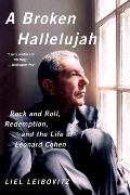 Broken Hallelujah Rock & Roll Redemption & the Life of Leonard Cohen