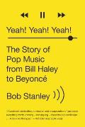 Yeah Yeah Yeah The Story of Pop Music from Bill Haley to Beyonce