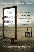 Quantum Moment: How Planck, Bohr, Einstein, and Heisenberg Taught Us to Love Uncertainty