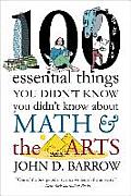 100 Essential Things You Didnt Know You Didnt Know about Math & the Arts