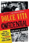 Dolce Vita Confidential Fellini Loren Pucci Paparazzi & the Swinging High Life of 1950s Rome
