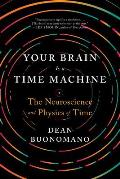 Your Brain Is a Time Machine The Neuroscience & Physics of Time
