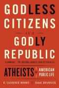 Godless Citizens in a Godly Republic Atheists in American Public Life
