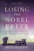 Losing the Nobel Prize A Story of Cosmology Ambition & the Perils of Sciences Highest Honor