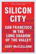 Silicon City San Francisco in the Long Shadow of the Valley