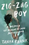 Zig Zag Boy A Memoir of Madness & Motherhood