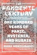 Pandemic Century One Hundred Years of Panic Hysteria & Hubris