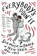 Everybodys Doin It Sex Music & Dance in New York 1840 1917