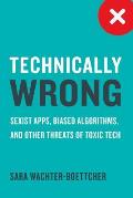 Technically Wrong Sexist Apps Biased Algorithms & Other Threats of Toxic Tech