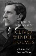 Oliver Wendell Holmes A Life in War Law & Ideas