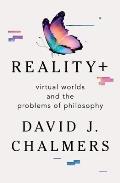 Reality+ Virtual Worlds & the Problems of Philosophy