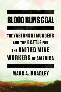 Blood Runs Coal The Yablonski Murders & the Battle for the United Mine Workers of America