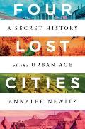 Four Lost Cities A Secret History of the Urban Age