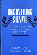 Uncovering Shame An Approach Integrating Individuals & Their Family Systems